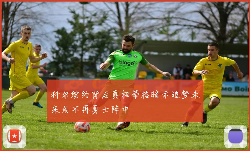 科尔续约背后真相蒂格暗示追梦未来或不再勇士阵中