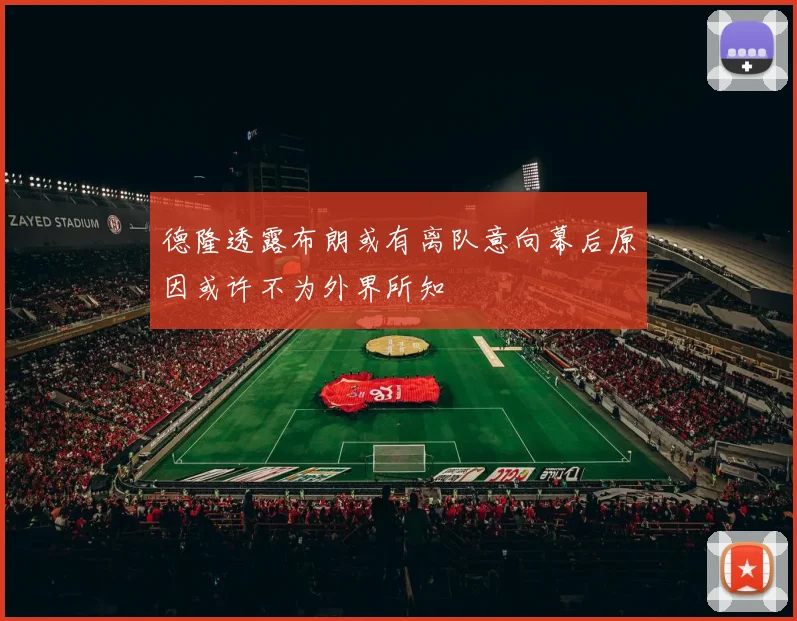 德隆透露布朗或有离队意向幕后原因或许不为外界所知