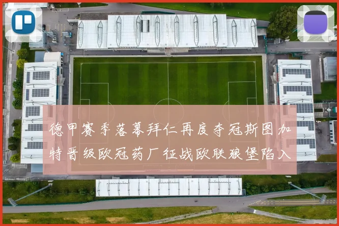 德甲赛季落幕拜仁再度夺冠斯图加特晋级欧冠药厂征战欧联狼堡陷入保级附加赛